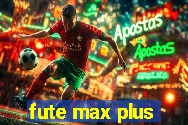 fute max plus